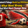 Trinidad & Tobago World Cup 2026 Review: What Went Wrong – And What Must Change Now